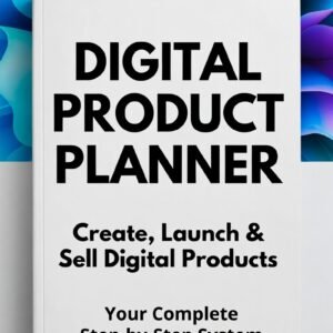DIGITAL PRODUCT PLANNER Create, Launch & Sell Digital Products — Your Complete Step-by-Step System