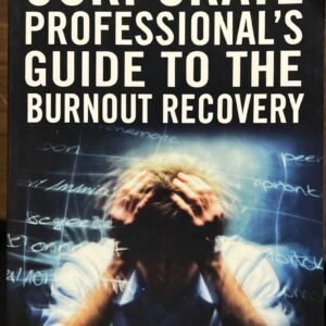 A CORPORATE PROFESSIONAL’S GUIDE TO THE BURNOUT RECOVERY